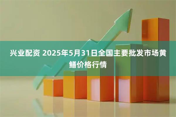 兴业配资 2025年5月31日全国主要批发市场黄鳝价格行情