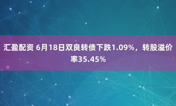 汇盈配资 6月18日双良转债下跌1.09%，转股溢价率35.45%