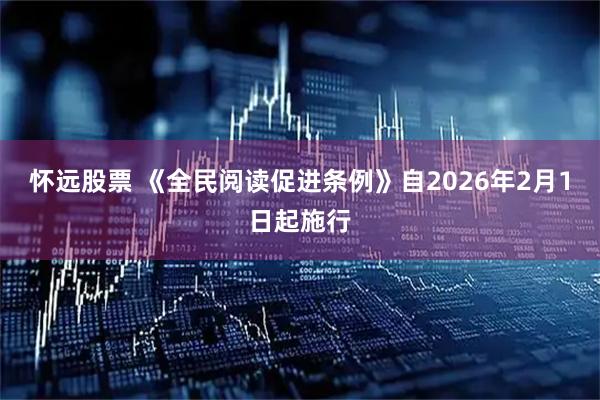怀远股票 《全民阅读促进条例》自2026年2月1日起施行